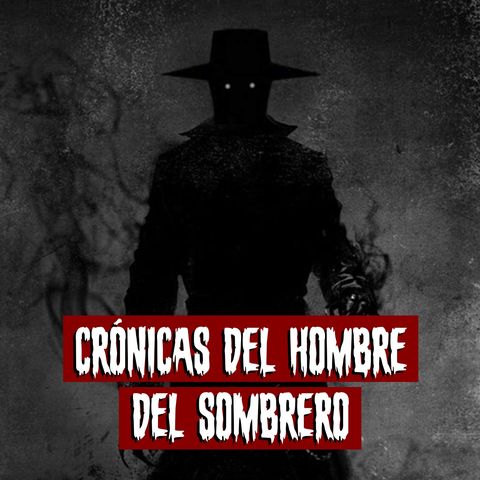 Crónicas del hombre del sombrero | Historias reales de terror