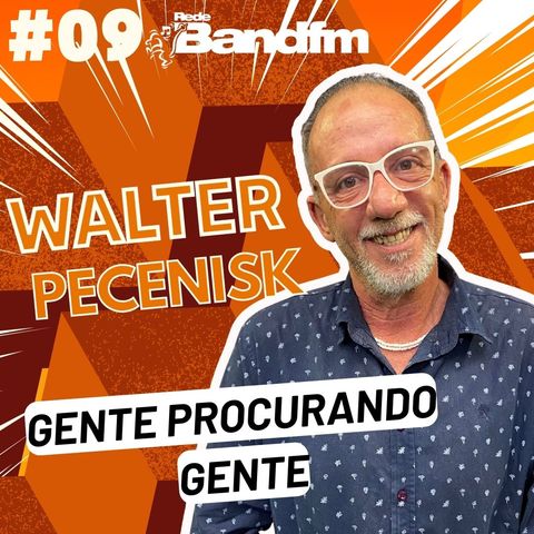 Walter Pecenisk (Gente Procurando Gente) i- PODCAST ESPECIAL 9 ANOS #09 #podcast #bandfm