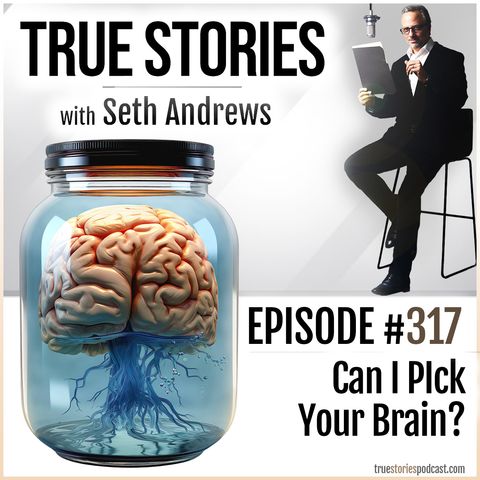 True Stories #317 - Can I Pick Your Brain?