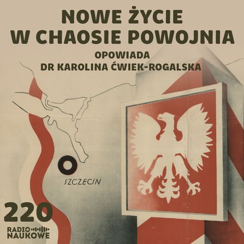 #220 Ziemie Odzyskane – chaos, nadzieje, propaganda władzy | dr Karolina Ćwiek-Rogalska