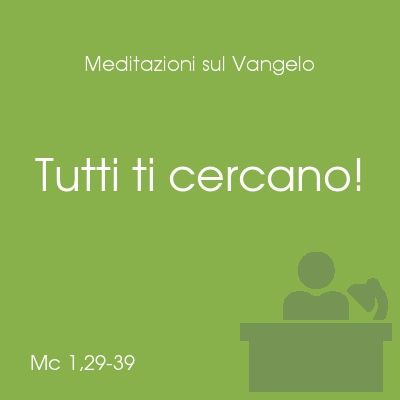 Tutti ti cercano! - Mc 1,29-39