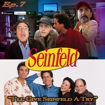 Episode #7 - I'll Give Seinfeld A Try