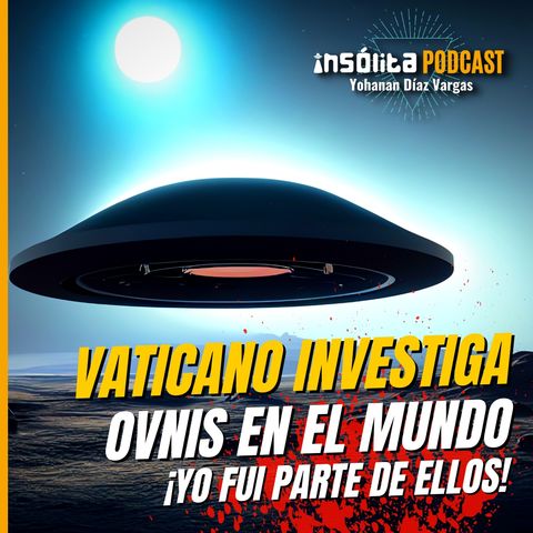 Ep. 46 - Grupo SECRETO del VATICANO investiga OVNIS. ¡Yo fui parte de ellos! DANIEL MUÑOZ
