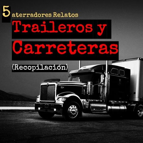 Traileros y Carreteras 5 aterradores relatos recopilación