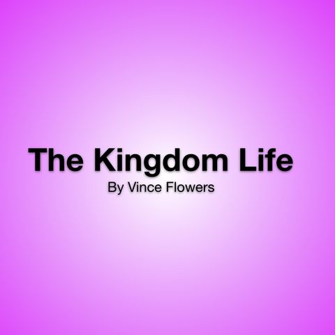 The Kingdom Life - Vince Flowers