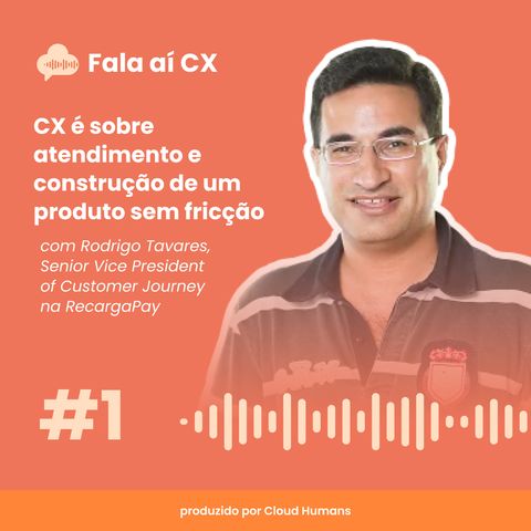 1- CX é sobre atendimento e construção de um produto sem fricção com Rodrigo Tavares (Senior VP of Customer Journey na RecargaPay)