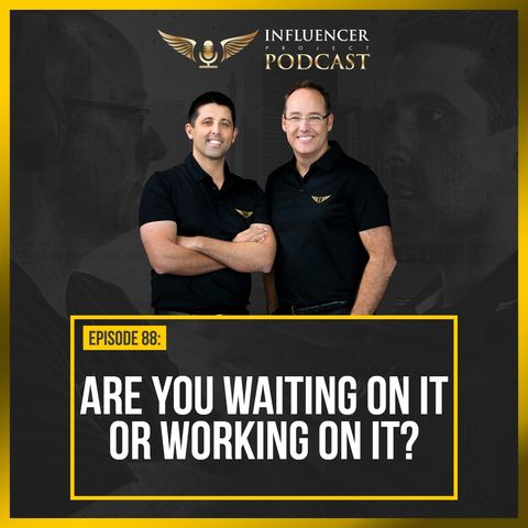 EP88 - Are You Waiting On It Or Working On It