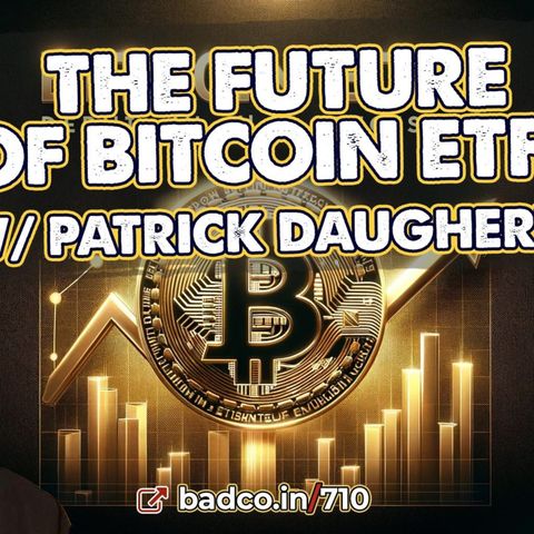 The Future of Bitcoin ETFs with Patrick Daugherty