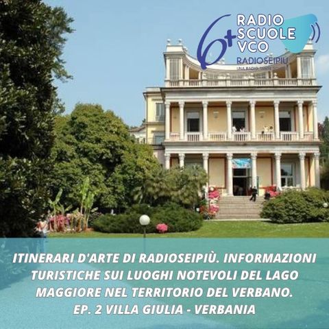 Itinerari d'arte di Radioseipiù ep. 2 - Villa Giulia, Verbania