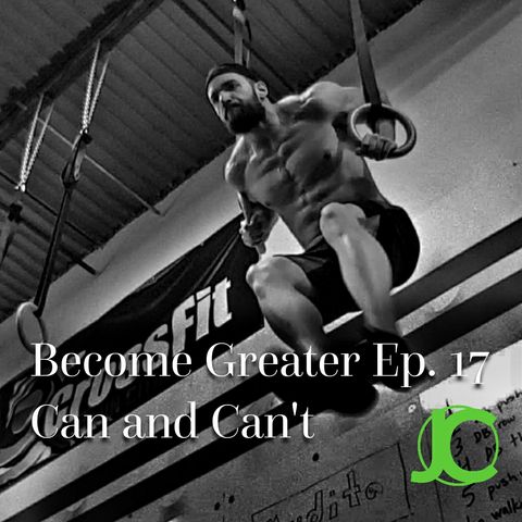 Become Greater Ep. 17 - Can and Can't