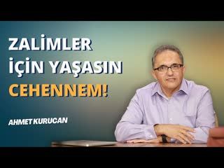 Zalimler İçin Yaşasın Cehennem!   AHMET KURUCAN