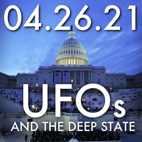 UFOs and the Deep State | MHP 04.26.21.
