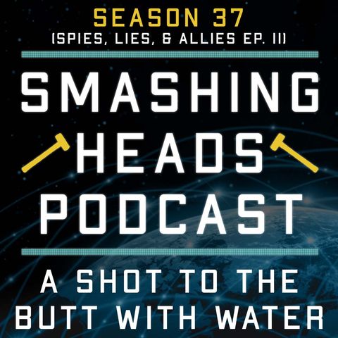 A Shot To The Butt With Water (Spies, Lies, & Allies Ep. 11)