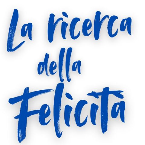 LA RICERCA DELLA FELICITA podcast