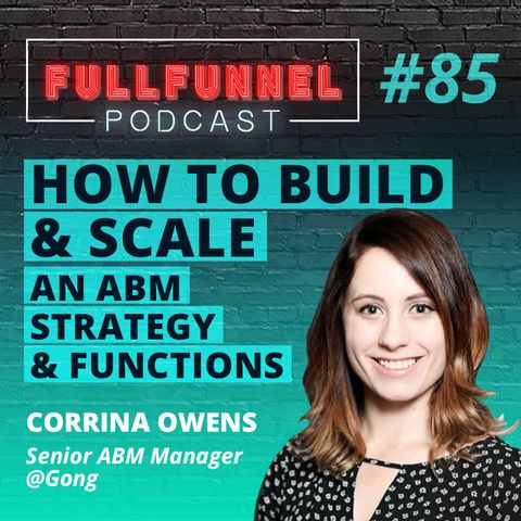 Episode 85: How to build and scale an ABM strategy and functions with Corrina Owens