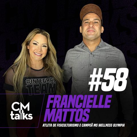 Francielle Mattos - CMTalks #58