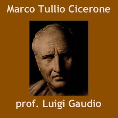 Marco Tullio Cicerone. La vita e le orazioni