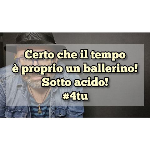 Episodio 1404 - "Certo che il tempo è proprio un ballerino! ...sotto acido!" 4tu