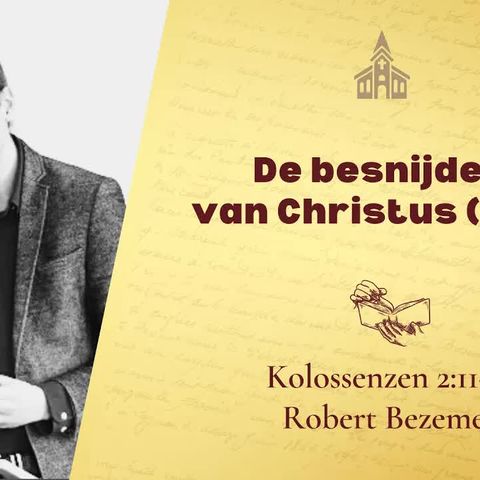 De besnijdenis van Christus (deel 2) - Kolossenzen 2:11-12 (Robert Bezemer)