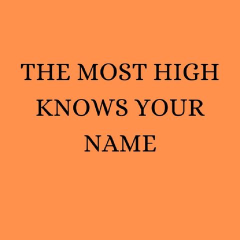 THE MOST HIGH KNOW YOUR NAME!