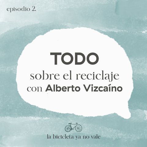 Todo sobre el reciclaje con Alberto Vizcaino