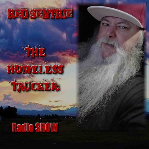 RED SENTRIE The Homeless Trucker Radio Show