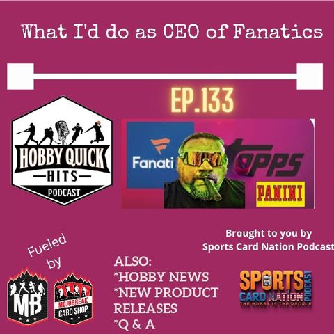 Hobby Quick Hits Ep.133 What if I was CEO of Fanatics??