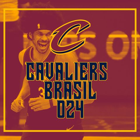Cavaliers Brasil Podcast 024 – Que começo lindo!