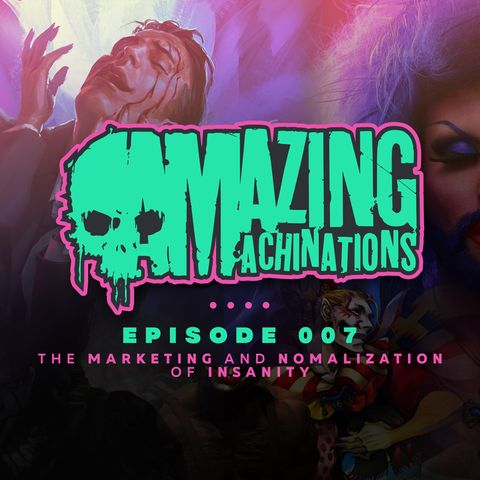 Amazing Machinations Ep 7: The Marketing and Normalization of Insanity