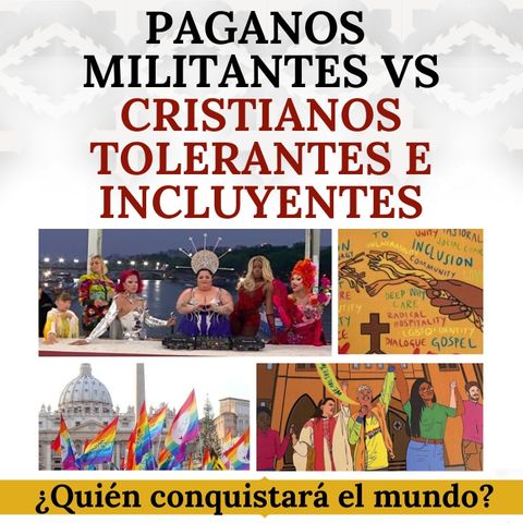 Paganos militantes vs Cristianos tolerantes e incluyentes. ¿Quiénes están conquistando el mundo?