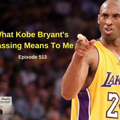 What Kobe Bryant's Passing Means To Me. Episode #513