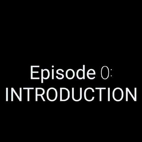 Episode 0: INTRODUCTION