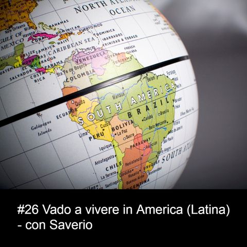 #26 Vado a vivere in America (Latina) - con Saverio