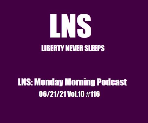 LNS: Monday Morning Podcast 06/21/21 Vol.10 #116