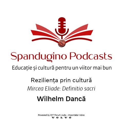 Reziliența prin cultură. Wilhelm Dancă | Mircea Eliade: Definitio sacri