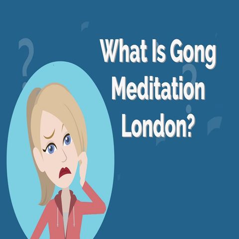 What Is Gong Meditation London