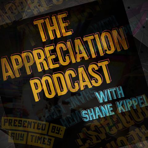 THE APPRECIATION PODCAST w/ Shane Kippel - Episode One (SERIES PREMIERE)