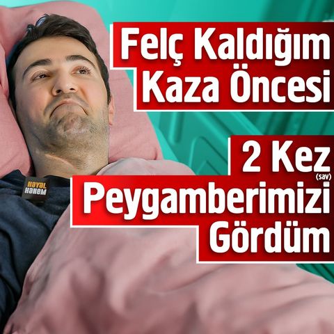 Felç Kaldığım Kaza Öncesi 2 Kez Peygamberimiz'i (sav) Gördüm