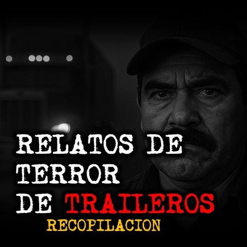 DOS HORAS DE RELATOS DE TERROS DE TRAILEROS | RELATOS DE TERROR DEL GATO