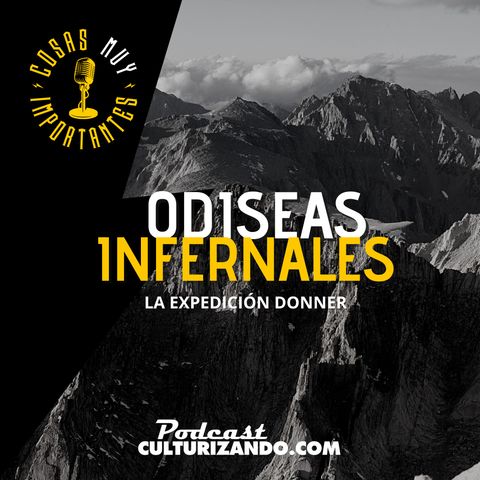 E81 • Odiseas infernales: La expedición Donner  • Cosas Muy Importantes • Culturizando