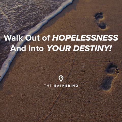 Walk Out of Hopelessness and into Your Destiny