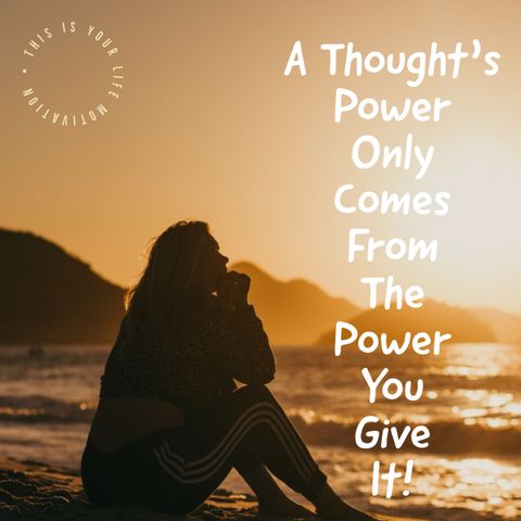 A Thoughts Power Only Comes From The Power You Give It!