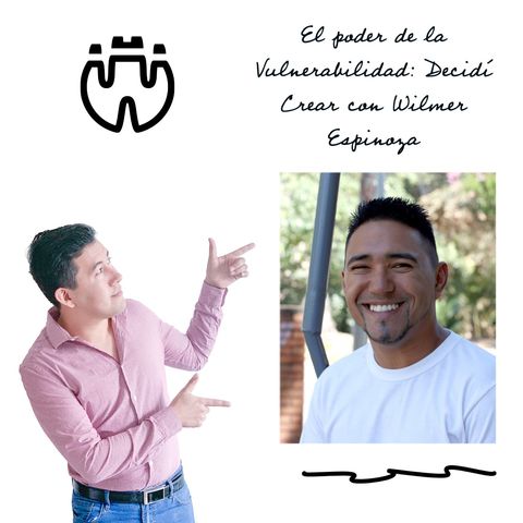 El poder de la Vulnerabilidad: Decidí Crear con Wilmer Espinoza