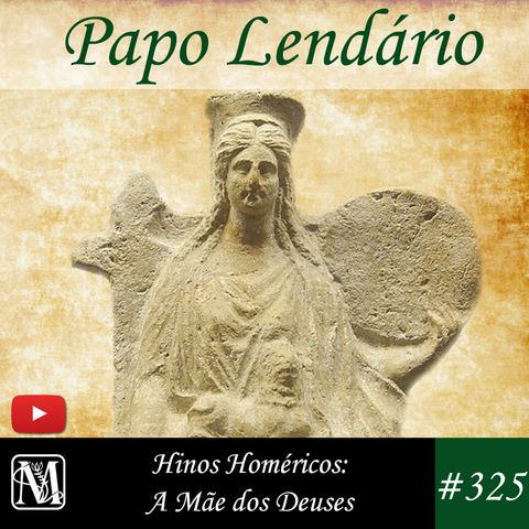Papo Lendário #325 - Hinos Homéricos - A Mãe dos Deuses
