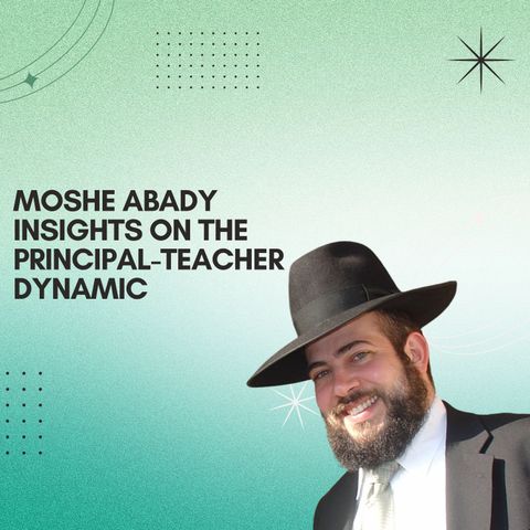 Moshe Abady Insights on The Principal-Teacher Dynamic