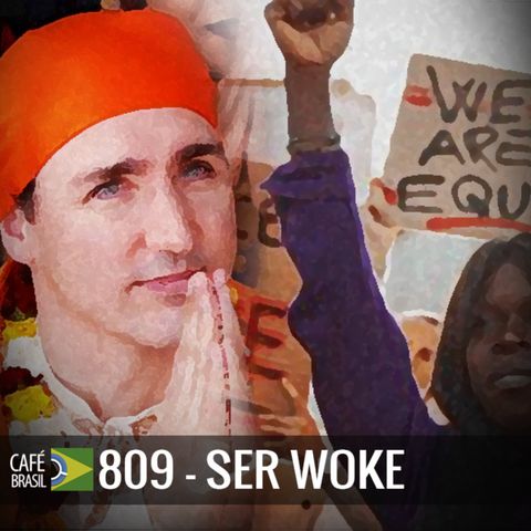 Cafe Brasil 809 - Ser Woke