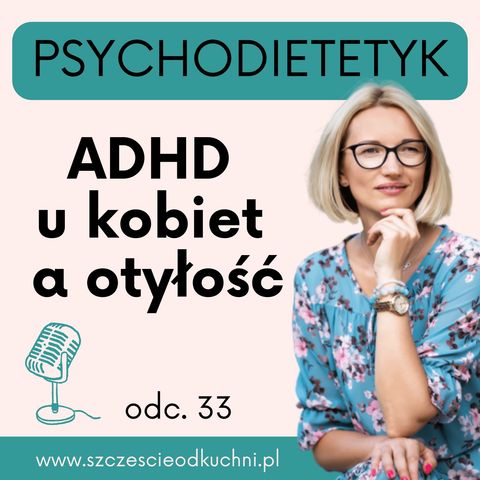 033: ADHD u kobiet a otyłość. Dlaczego ADHD utrudnia zdrowe odżywianie i odchudzanie?