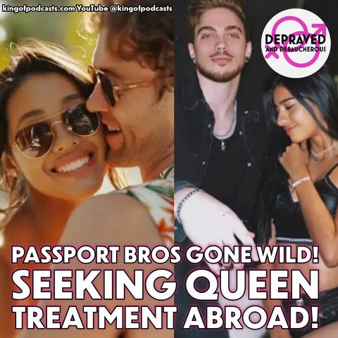 Passport Bros Gone Wild! Seeking Queen Treatment Abroad!