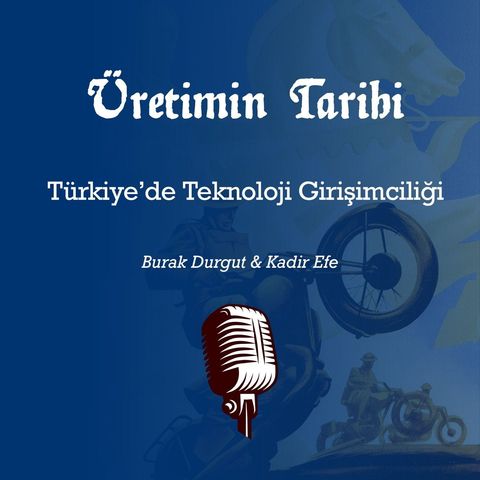 Türkiye'de Teknoloji Girişimciliği #12 | ●Üretimin Tarihi | Şubat 2020