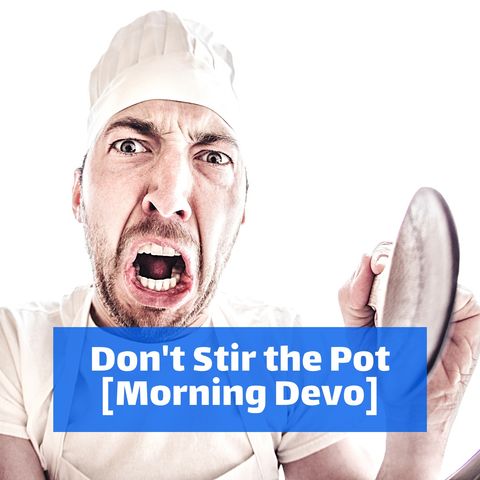 Don't Stir the Pot [Morning Devo]